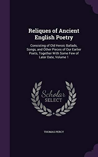 9781341939136: Reliques of Ancient English Poetry: Consisting of Old Heroic Ballads, Songs, and Other Pieces of Our Earlier Poets, Together With Some Few of Later Date, Volume 1