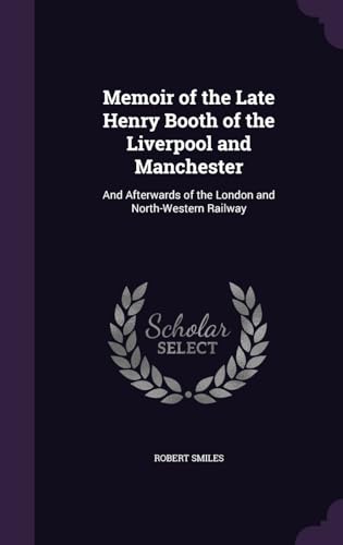 9781341940644: Memoir of the Late Henry Booth of the Liverpool and Manchester: And Afterwards of the London and North-Western Railway