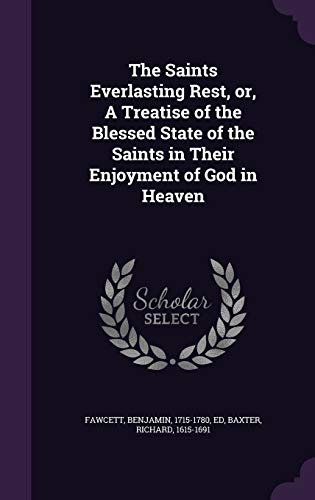 The Saints Everlasting Rest, Or, a Treatise of the Blessed State of the Saints in Their Enjoyment of God in Heaven (Hardback) - Benjamin Fawcett, Richard Baxter