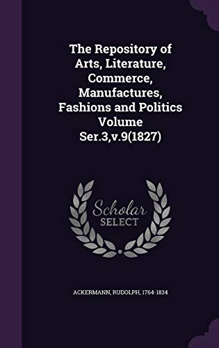 9781341965517: The Repository of Arts, Literature, Commerce, Manufactures, Fashions and Politics Volume Ser.3,v.9(1827)