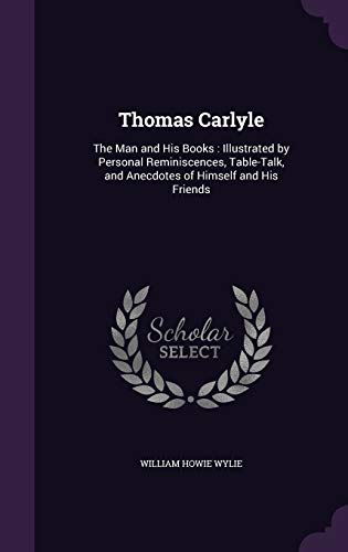 9781341970849: Thomas Carlyle: The Man and His Books : Illustrated by Personal Reminiscences, Table-Talk, and Anecdotes of Himself and His Friends