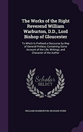 9781341974885: The Works of the Right Reverend William Warburton, D.D., Lord Bishop of Gloucester: To Which Is Prefixed a Discourse by Way of General Preface, ... Life, Writings, and Character of the Author