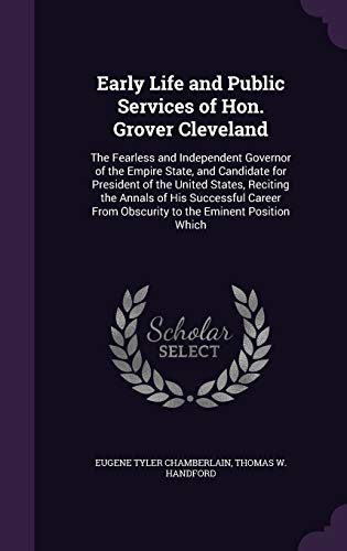 9781341981005: Early Life and Public Services of Hon. Grover Cleveland: The Fearless and Independent Governor of the Empire State, and Candidate for President of the ... From Obscurity to the Eminent Position Which