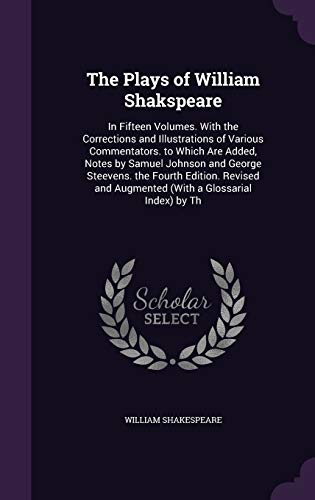 9781341982521: The Plays of William Shakspeare: In Fifteen Volumes. With the Corrections and Illustrations of Various Commentators. to Which Are Added, Notes by ... and Augmented (With a Glossarial Index) by Th