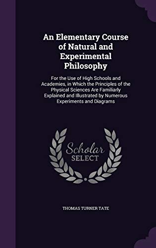 9781341985171: An Elementary Course of Natural and Experimental Philosophy: For the Use of High Schools and Academies, in Which the Principles of the Physical ... by Numerous Experiments and Diagrams