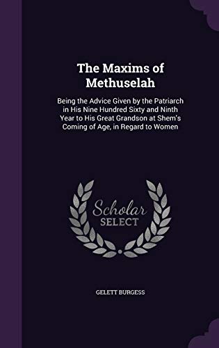 9781341985744: The Maxims of Methuselah: Being the Advice Given by the Patriarch in His Nine Hundred Sixty and Ninth Year to His Great Grandson at Shem's Coming of Age, in Regard to Women
