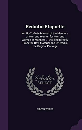 9781341989421: Eediotic Etiquette: An Up-To-Date Manual of the Manners of Men and Women for Men and Women of Manners ... Distilled Directly From the Raw Material and Offered in the Original Package