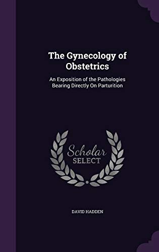 9781341989728: The Gynecology of Obstetrics: An Exposition of the Pathologies Bearing Directly On Parturition