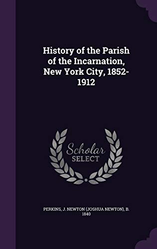 Stock image for History of the Parish of the Incarnation New York City 1852-1912 for sale by Majestic Books