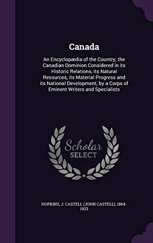 9781342071989: Canada: An Encyclopdia of the Country; the Canadian Dominion Considered in its Historic Relations, its Natural Resources, its Material Progress and ... by a Corps of Eminent Writers and Specialists