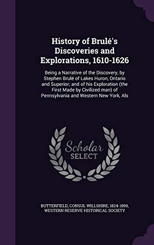 Imagen de archivo de History of Brul's Discoveries and Explorations, 1610-1626: Being a Narrative of the Discovery, by Stephen Brul of Lakes Huron, Ontario and Superior; . of Pennsylvania and Western New York, Als a la venta por Lucky's Textbooks