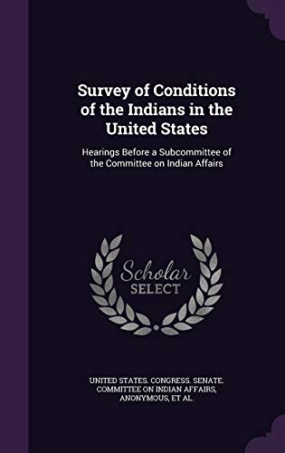 Survey of Conditions of the Indians in the United States: Hearings Before a Subcommittee of the Committee on Indian Affairs (Hardback)