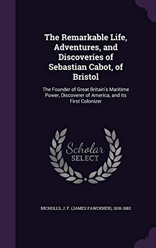 9781342129239: The Remarkable Life, Adventures, and Discoveries of Sebastian Cabot, of Bristol: The Founder of Great Britain's Maritime Power, Discoverer of America, and its First Colonizer