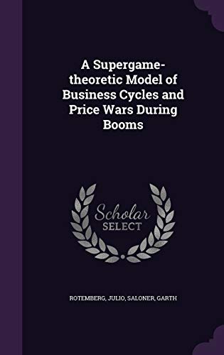 Stock image for A Supergame-theoretic Model of Business Cycles and Price Wars During Booms for sale by ALLBOOKS1