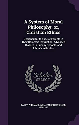 9781342189882: A System of Moral Philosophy, or, Christian Ethics: Designed for the use of Parents in Their Domestic Instruction, Advanced Classes in Sunday Schools, and Literary Institutes