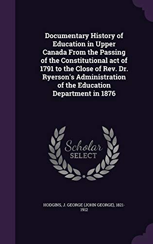 9781342201409: Documentary History of Education in Upper Canada From the Passing of the Constitutional act of 1791 to the Close of Rev. Dr. Ryerson's Administration of the Education Department in 1876