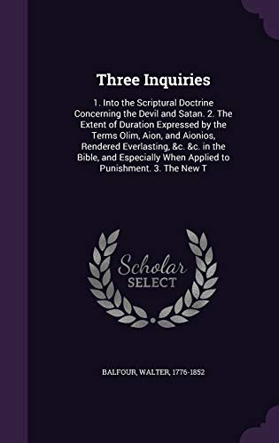 9781342225313: Three Inquiries: 1. Into the Scriptural Doctrine Concerning the Devil and Satan. 2. The Extent of Duration Expressed by the Terms Olim, Aion, and ... When Applied to Punishment. 3. The New T