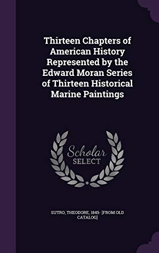 9781342226211: Thirteen Chapters of American History Represented by the Edward Moran Series of Thirteen Historical Marine Paintings