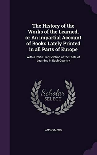 9781342230690: The History of the Works of the Learned, or An Impartial Account of Books Lately Printed in all Parts of Europe: With a Particular Relation of the State of Learning in Each Country