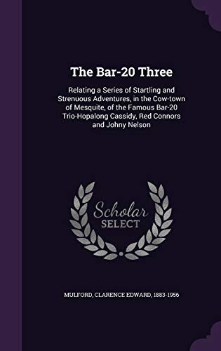 9781342235343: The Bar-20 Three: Relating a Series of Startling and Strenuous Adventures, in the Cow-town of Mesquite, of the Famous Bar-20 Trio-Hopalong Cassidy, Red Connors and Johny Nelson