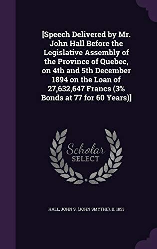 9781342238337: [Speech Delivered by Mr. John Hall Before the Legislative Assembly of the Province of Quebec, on 4th and 5th December 1894 on the Loan of 27,632,647 Francs (3% Bonds at 77 for 60 Years)]