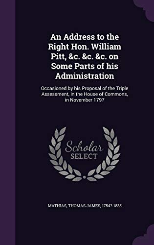 9781342238504: An Address to the Right Hon. William Pitt, &c. &c. &c. on Some Parts of his Administration: Occasioned by his Proposal of the Triple Assessment, in the House of Commons, in November 1797