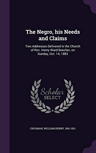 9781342277725: The Negro, his Needs and Claims: Two Addresses Delivered in the Church of Rev. Henry Ward Beecher, on Sunday, Oct. 14, 1883