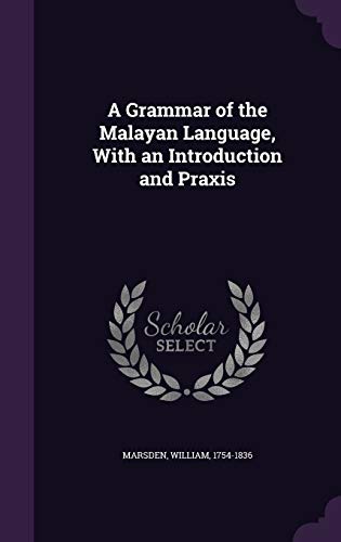 A Grammar of the Malayan Language, with an Introduction and Praxis (Hardback) - William Marsden