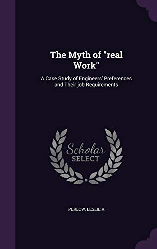 9781342298744: The Myth of "real Work": A Case Study of Engineers' Preferences and Their job Requirements