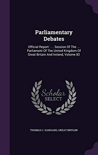 9781342373694: Parliamentary Debates: Official Report : ... Session Of The ... Parliament Of The United Kingdom Of Great Britain And Ireland, Volume 82