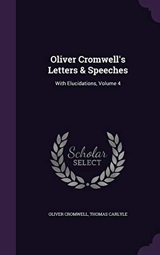 9781342394415: Oliver Cromwell's Letters & Speeches: With Elucidations, Volume 4