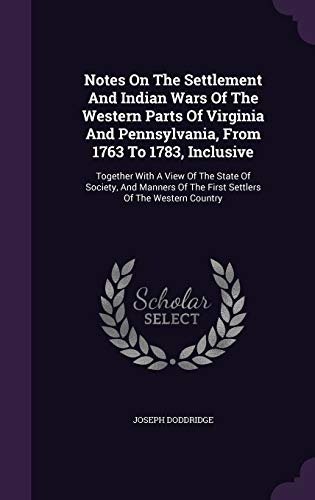 Notes on the Settlement and Indian Wars of the Western Parts of Virginia and Pennsylvania, from 1763 to 1783, Inclusive: Together with a View of the State of Society, and Manners of the First Settlers of the Western Country (Hardback) - Joseph Doddridge