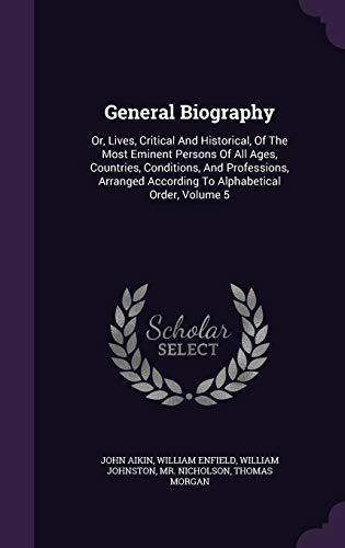9781342403421: General Biography: Or, Lives, Critical And Historical, Of The Most Eminent Persons Of All Ages, Countries, Conditions, And Professions, Arranged According To Alphabetical Order, Volume 5