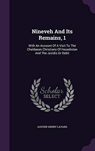 9781342403742: Nineveh And Its Remains, 1: With An Account Of A Visit To The Chaldaean Christians Of Heusdistan And The Jezidis Or Debit
