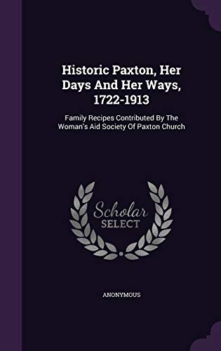 9781342422804: Historic Paxton, Her Days And Her Ways, 1722-1913: Family Recipes Contributed By The Woman's Aid Society Of Paxton Church