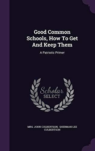 9781342426123: Good Common Schools, How To Get And Keep Them: A Patriotic Primer