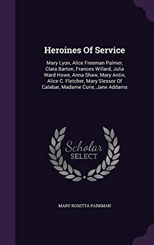 9781342432780: Heroines Of Service: Mary Lyon, Alice Freeman Palmer, Clara Barton, Frances Willard, Julia Ward Howe, Anna Shaw, Mary Antin, Alice C. Fletcher, Mary Slessor Of Calabar, Madame Curie, Jane Addams