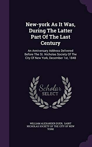 9781342446329: New-york As It Was, During The Latter Part Of The Last Century: An Anniversary Address Delivered Before The St. Nicholas Society Of The City Of New York, December 1st, 1848