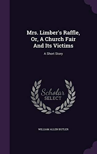 Mrs. Limber s Raffle, Or, a Church Fair and Its Victims: A Short Story (Hardback) - William Allen Butler