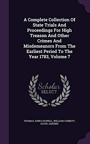 9781342465603: A Complete Collection of State Trials and Proceedings for High Treason and Other Crimes and Misdemeanors from the Earliest Period to the Year 1783, Volume 7