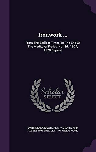 9781342480361: Ironwork ...: From The Earliest Times To The End Of The Mediæval Period. 4th Ed., 1927, 1978 Reprint: From the Earliest Times to the End of the Mediaeval Period. 4th Ed., 1927, 1978 Reprint