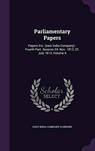 9781342481061: Parliamentary Papers: Papers Etc. (east India Company) : Fourth Part. Session 24. Nov. 1812, 22. July 1813, Volume 4