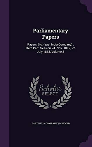 9781342502810: Parliamentary Papers: Papers Etc. (east India Company) : Third Part. Session 24. Nov. 1812, 22. July 1813, Volume 3