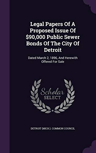 9781342542342: Legal Papers Of A Proposed Issue Of $90,000 Public Sewer Bonds Of The City Of Detroit: Dated March 2, 1896, And Herewith Offered For Sale