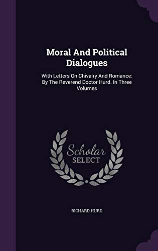 9781342550330: Moral And Political Dialogues: With Letters On Chivalry And Romance: By The Reverend Doctor Hurd. In Three Volumes