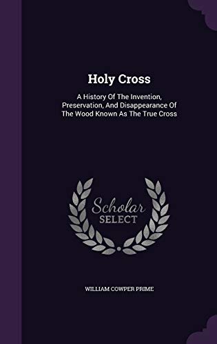 9781342569332: Holy Cross: A History Of The Invention, Preservation, And Disappearance Of The Wood Known As The True Cross