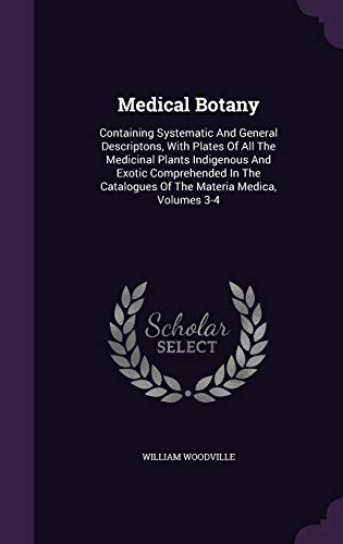 9781342575302: Medical Botany: Containing Systematic And General Descriptons, With Plates Of All The Medicinal Plants Indigenous And Exotic Comprehended In The Catalogues Of The Materia Medica, Volumes 3-4