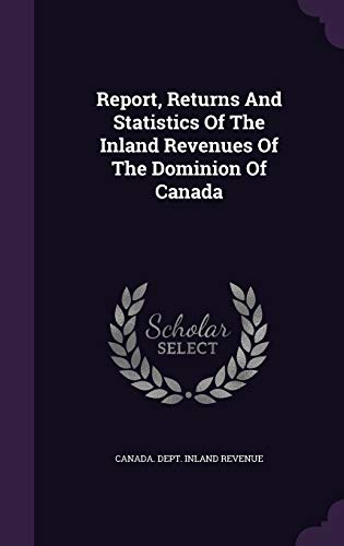 9781342617033: Report, Returns And Statistics Of The Inland Revenues Of The Dominion Of Canada