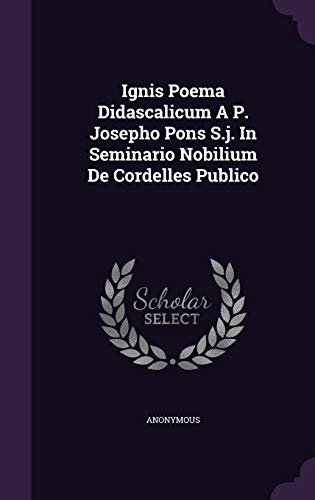 9781342647108: Ignis Poema Didascalicum A P. Josepho Pons S.j. In Seminario Nobilium De Cordelles Publico