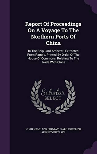9781342711724: Report Of Proceedings On A Voyage To The Northern Ports Of China: In The Ship Lord Amherst. Extracted From Papers, Printed By Order Of The House Of Commons, Relating To The Trade With China